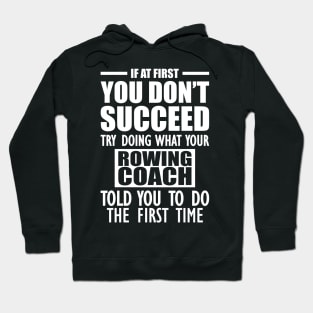 Rowing Coach - If at first you don't succeed try doing what your rowing coach told you to do Hoodie